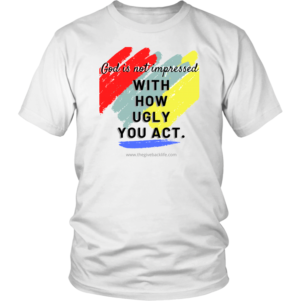 God is Not Impressed With How Ugly You Act- Unisex Tee