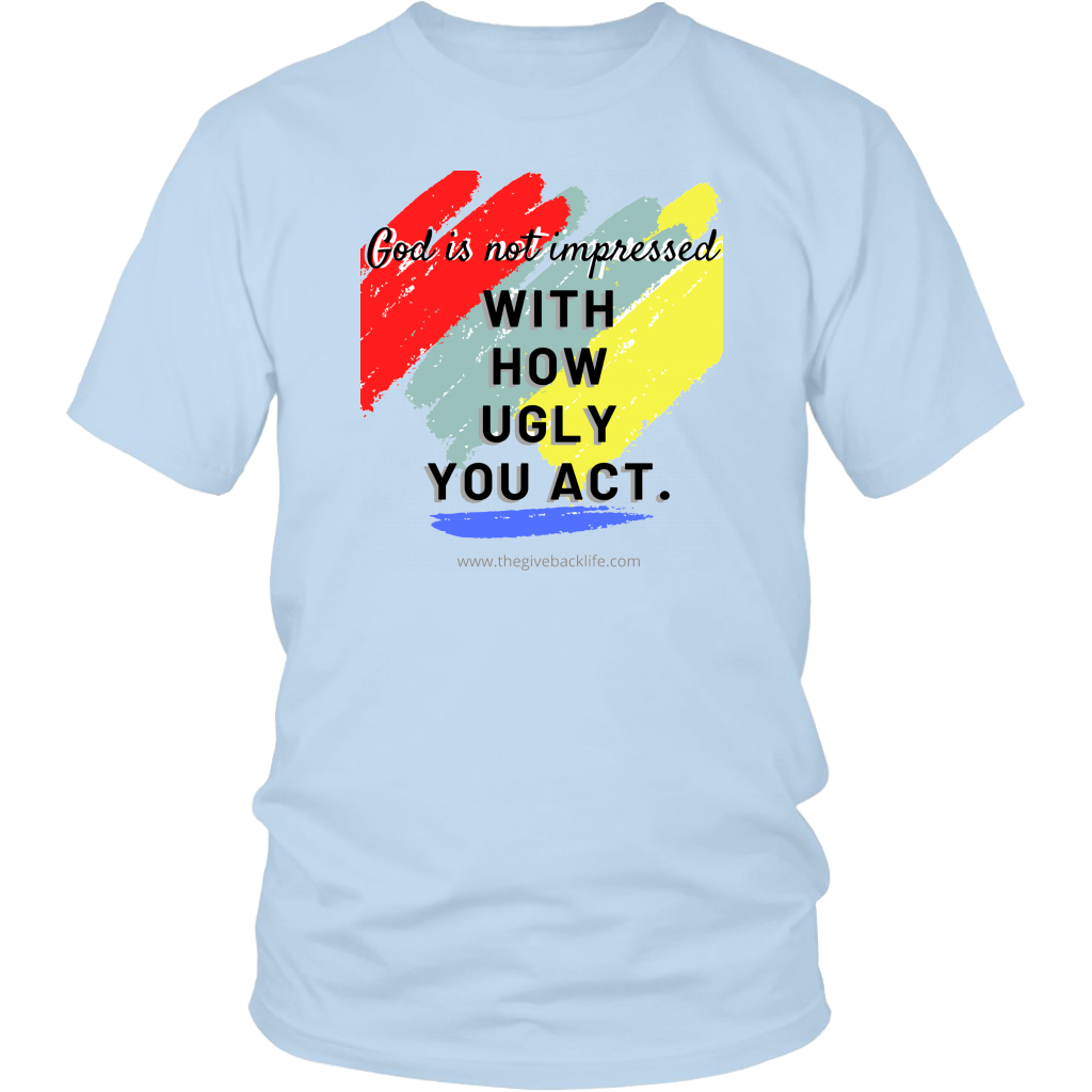 God is Not Impressed With How Ugly You Act- Unisex Tee